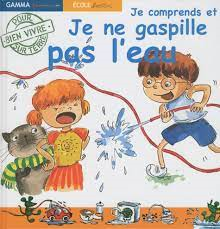 JE COMPRENDS ET JE NE GASPILLE PAS L'EAU