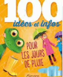 100 IDEES ET INFOS POUR LES JOURS DE PLUIE