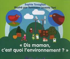 DIS MAMAN, C'EST QUOI L'ENVIRONNEMENT ?