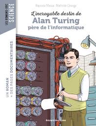 INCROYABLE DESTIN D'ALAN TURING, PÈRE DE L'INFORMATIQUE