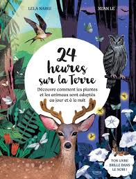 24 HEURES SUR LA TERRE - DECOUVRE COMMENT LES PLANTES ET LES ANIMAUX SONT ADAPTES AU JOUR ET A LA NUIT