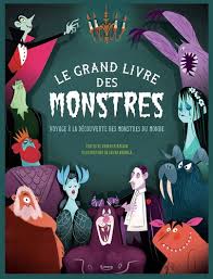 GRAND LIVRE DES MONSTRES : VOYAGE A LA DECOUVERTE DES MONSTRES DU MONDE