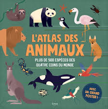 ATLAS DES ANIMAUX - PLUS DE 500 ESPÈCES DES QUATRE COINS DU MONDE