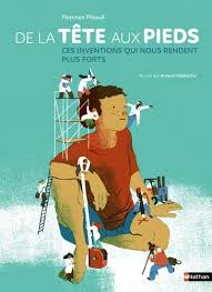 DE LA TETE AUX PIEDS CES INVENTIONS QUI NOUS RENDENT PLUS FORTS