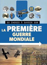 50 CHOSES À SAVOIR SUR LA PREMIÈRE GUERRE MONDIALE